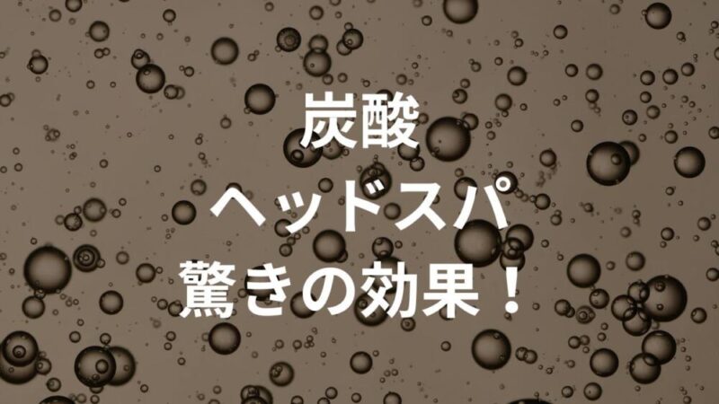 炭酸ヘッドスパとは？