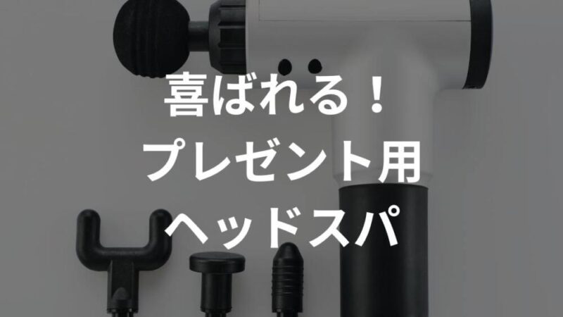 ヘッドスパおすすめプレゼントアイテム